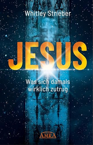 JESUS. Was sich damals wirklich zutrug (Whitley Striebers Welterfolge: Die neuesten Bücher des Bestsellerautors)
