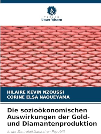 Die sozioökonomischen Auswirkungen der Gold- und Diamantenproduktion: In der Zentralafrikanischen Republik