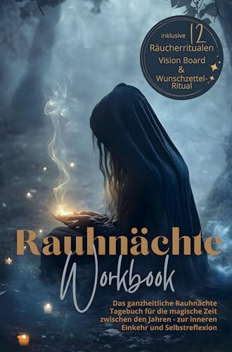 Rauhnächte Workbook - Das ganzheitliche Rauhnächte Tagebuch:: für die magische Zeit zwischen den Jahren, inklusive 12 Räucherritualen, Vision Board und Anleitung zum Wunschzettelritual.