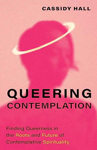 Queering Contemplation: Finding Queerness in the Roots and Future of Contemplative Spirituality