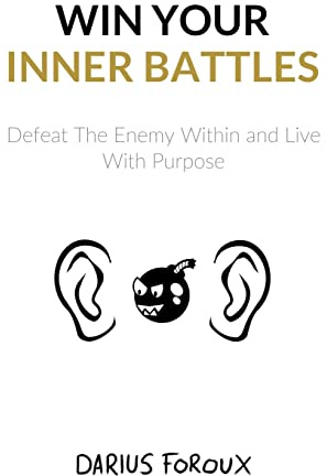 Win Your Inner Battles: Defeat The Enemy Within and Live With Purpose
