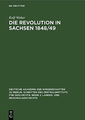 Die Revolution in Sachsen 1848/49: Entwicklung und Analyse ihrer Triebkräfte (Deutsche Akademie der Wissenschaften zu Berlin. Schriften des ... Landes- und Regionalgeschichte, 11, Band 11)