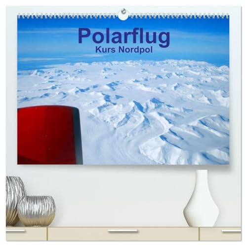 Polarflug Kurs Nordpol (hochwertiger Premium Wandkalender 2026 DIN A2 quer), Kunstdruck in Hochglanz: Flug Richtung Nordpol über ewiges Eis (CALVENDO Natur)