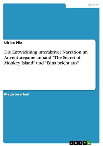 Die Entwicklung interaktiver Narration im Adventuregame anhand The Secret of Monkey Island und Edna bricht aus: Magisterarbeit