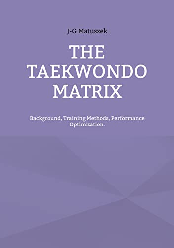 THE TAEKWONDO MATRIX: Background, Training Methods, Performance Optimization.