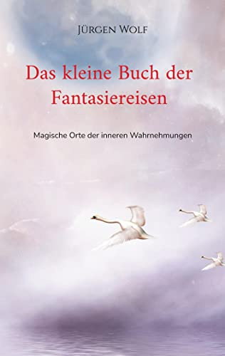 Das kleine Buch der Fantasiereisen: Magische Orte der inneren Wahrnehmungen