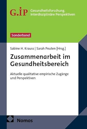 Zusammenarbeit im Gesundheitsbereich: Aktuelle qualitative empirische Zugänge und Perspektiven (Gesundheitsforschung. Interdisziplinäre Perspektiven)