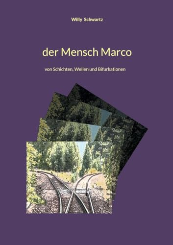 Der Mensch Marco: Von Schichten, Wellen und Bifurkationen - Philosophische Lebenshilfe
