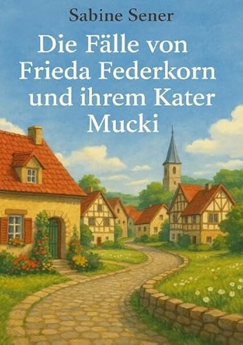 Die Fälle von Frieda Federkorn und ihrem Kater Mucki: Gemütliche Krimis mit Herz und Verstand