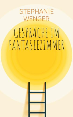 Gespräche im Fantasiezimmer: Zwischen Fantasie, Chaos und Heilung. Ein ehrliches Buch über grosse Gefühle, innere Räume und den Mut, weiterzugehen.