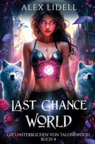 Last Chance World: Die Unsterblichen von Talonswood: Paranormale Romantik mit Wolfwandlern und Vampiren