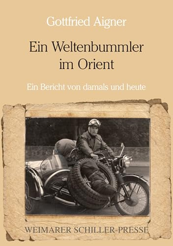 Ein Weltenbummler im Orient: Ein Bericht von damals und heute
