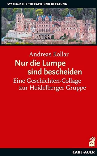 Nur die Lumpe sind bescheiden: Eine Autobiografie der Heidelberger systemischen Gruppe: Eine Geschichten-Collage zur Heidelberger Gruppe (Systemische Therapie und Beratung)