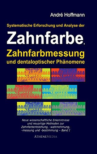 Systematische Erforschung und Analyse der Zahnfarbe, Zahnfarbmessung und dentaloptischer Phänomene: Neue wissenschaftliche Erkenntnisse und neuartige Methoden zur Zahnfarbmessung und -bestimmung