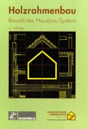 Holzrahmenbau: Bewährtes Hausbau-System: Bewährtes Hausbau-System. Hrsg. v. Bund deutscher Zimmermeister im Zentralverband des deutschen Baugewerbes