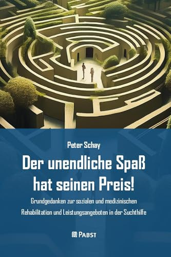 Der unendliche Spaß hat seinen Preis!: – Grundgedanken zur sozialen und medizinischen Rehabilitation und Leistungsangeboten in der Suchthilfe –