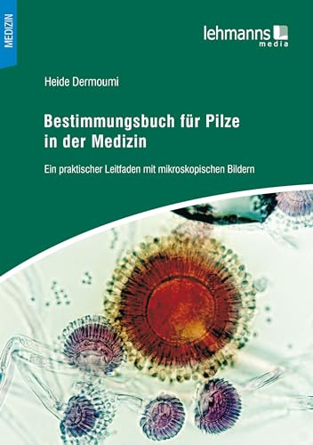 Bestimmungsbuch für Pilze in der Medizin: Ein praktischer Leitfaden mit mikroskopischen Bildern