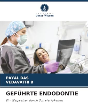 GEFÜHRTE ENDODONTIE: Ein Wegweiser durch Schwierigkeiten