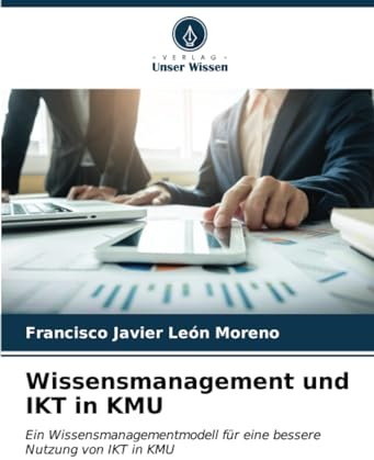Wissensmanagement und IKT in KMU: Ein Wissensmanagementmodell für eine bessere Nutzung von IKT in KMU