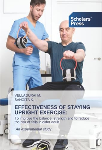 EFFECTIVENESS OF STAYING UPRIGHT EXERCISE:: To improve the balance, strength and to reduce the risk of falls in older adult An experimental study
