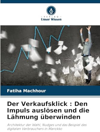 Der Verkaufsklick : Den Impuls auslösen und die Lähmung überwinden: Architektur der Wahl, Nudges und das Beispiel des digitalen Verbrauchers in Marokko