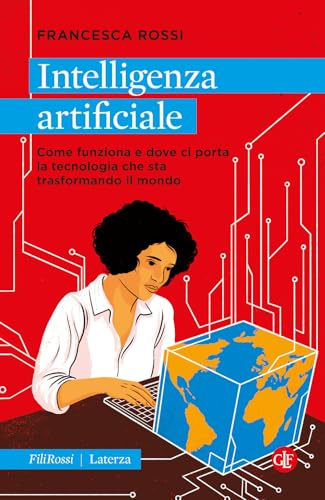 Intelligenza artificiale. Come funziona e dove ci porta la tecnologia che sta trasformando il mondo