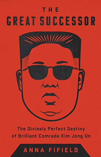 The Great Successor: The Divinely Perfect Destiny of Brilliant Comrade Kim Jong Un
