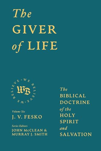 The Giver of Life: The Biblical Doctrine of the Holy Spirit and Salvation (We Believe: Studies in Reformed Biblical Doctrine)
