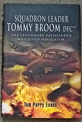 Squadron Leader Tommy Broom DFC: The Legendary Pathfinder Mosquito Navigator