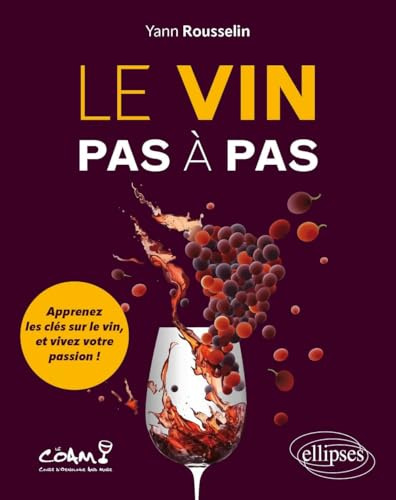 Le vin pas à pas: Apprenez les clés sur le vin, et vivez votre passion !