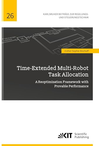 Time-Extended Multi-Robot Task Allocation - A Reoptimization Framework with Provable Performance (Karlsruher Beiträge zur Regelungs- und ... für Regelungs- und Steuerungssysteme)