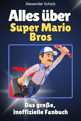 Alles über Super Mario Bros - Hochwertige Hardcover-Ausgabe - das perfekte Geschenk: Das große, inoffizielle Fanbuch