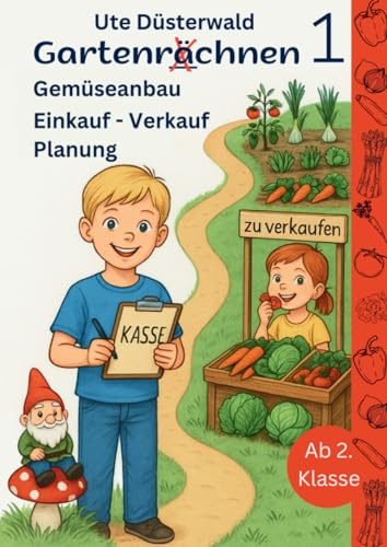 Gartenrächnen 1 Gemüseanbau Einkauf - Verkauf Planung ab 2. Klasse: Gartenwissen für Kinder - Alltagsrechnen