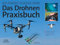 Das Drohnen-Praxisbuch: Kauf, Selbstbau, Foto & Video, Rennen
