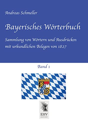 Bayerisches Wörterbuch, Band 1: Sammlung von Wörtern und Ausdrücken mit urkundlichen Belegen von 1827