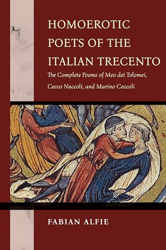 Homoerotic Poets of the Italian Trecento: The Complete Poems of Meo dei Tolomei, Cecco Nuccoli, and Marino Ceccoli (The William and Katherine Devers Series in Dante and Medieval Italian Literature)