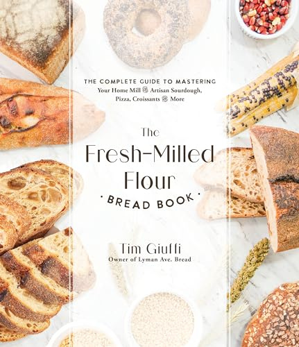 The Fresh-Milled Flour Bread Book: The Complete Guide to Mastering Your Home Mill for Artisan Sourdough, Pizza, Croissants and More