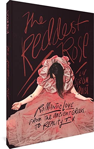 The Reddest Rose: Romantic Love from the Ancient Greeks to Reality T