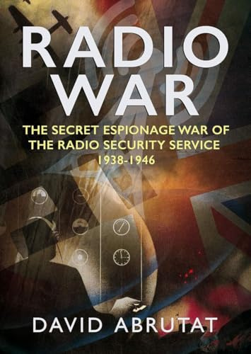 Radio War: The Secret Espionage War of the Radio Security Service 1938-1946