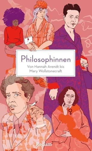 Philosophinnen. Von Hannah Arendt bis Mary Wollstonecraft: Reclams Klassikerinnen