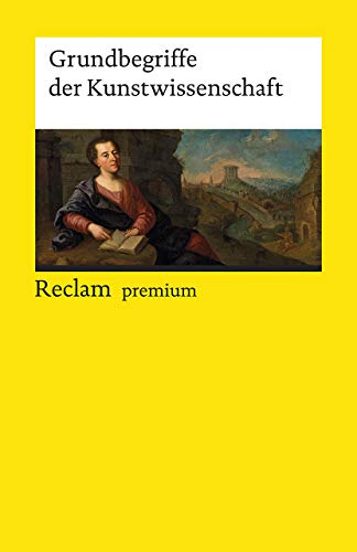 Grundbegriffe der Kunstwissenschaft: Textsammlung; Analyse; Erläuterungen; – 19559 – Durchges. Ausgabe 2018 (Reclams Universal-Bibliothek)