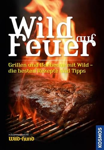 Wild auf Feuer (WuH-SH): Der Grill- und Barbecue-Führer fürs wilde Grillen