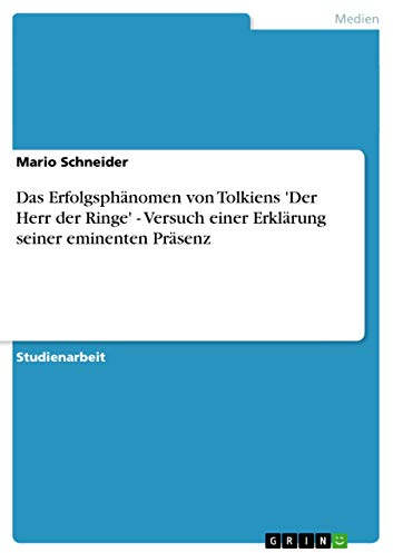 Das Erfolgsphänomen von Tolkiens 'Der Herr der Ringe' - Versuch einer Erklärung seiner eminenten Präsenz