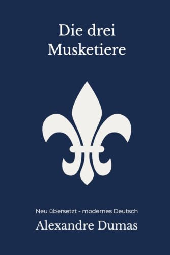 Die drei Musketiere: Der große Mantel-und-Degen-Roman – modern neu übersetzt nach Alexandre Dumas