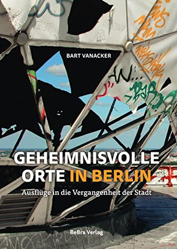Geheimnisvolle Orte in Berlin: Ausflüge in die Vergangenheit der Stadt