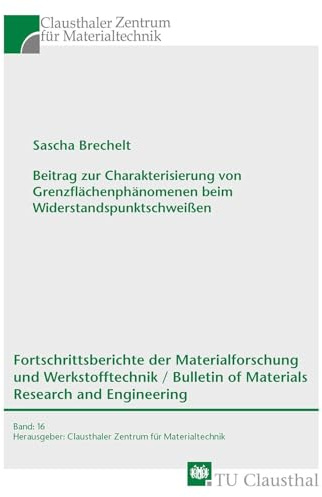 Beitrag zur Charakterisierung von Grenzflächenphänomenen beim Widerstandspunktschweißen (Fortschrittsberichte der Materialforschung und ... of Materials Research and Engineering)
