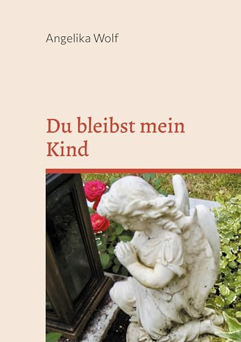 Du bleibst mein Kind: Trauergedichte für Eltern