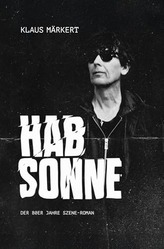 Hab Sonne: Der 80ER Jahre Szene-Roman