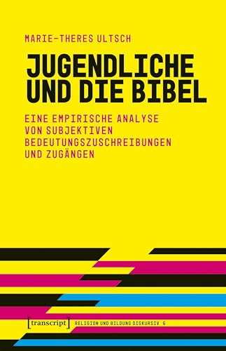 Jugendliche und die Bibel: Eine empirische Analyse von subjektiven Bedeutungszuschreibungen und Zugängen (Religion und Bildung diskursiv)