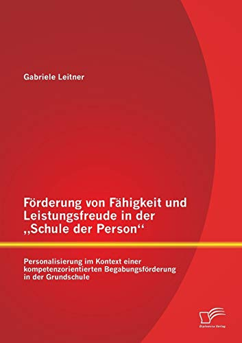 Förderung von Fähigkeit und Leistungsfreude in der „Schule der Person“: Personalisierung im Kontext einer kompetenzorientierten Begabungsförderung in der Grundschule